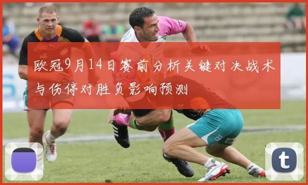 欧冠9月14日赛前分析关键对决战术与伤停对胜负影响预测