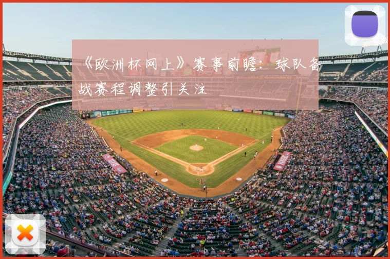 《欧洲杯网上》赛事前瞻:球队备战赛程调整引关注