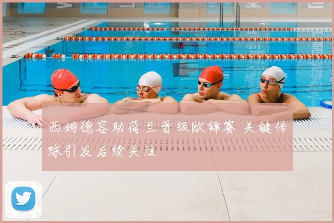 西姆德容助荷兰晋级欧锦赛 关键传球引发后续关注