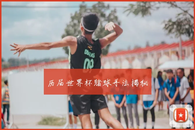 历届世界杯赌球手法揭秘